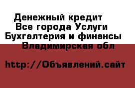 Денежный кредит ! - Все города Услуги » Бухгалтерия и финансы   . Владимирская обл.